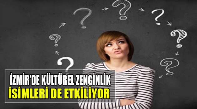 İzmir'de Kültürel Zenginlik İsimleri de Etkiliyor