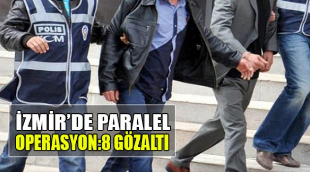 İzmir'de 'Paralel' Operasyon: 8 Gözaltı