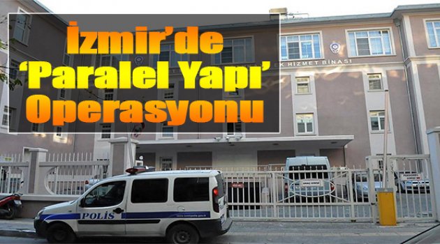 İzmir'de 'Paralel Yapı' operasyonu: 34 Gözaltı