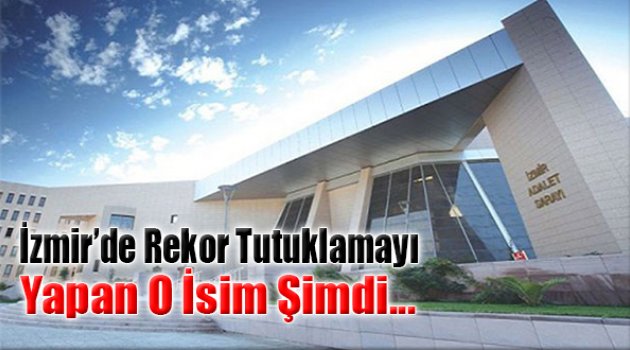 İzmir'de Rekor Tutuklamayı Yapan O Hakim Şimdi F Tipinde