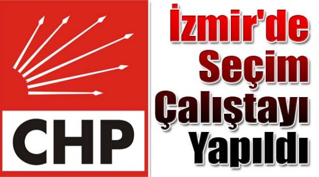 İzmir'de Seçim Çalıştayı Yapıldı