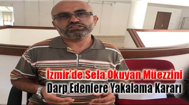 İzmir'de Sela Okuyan Müezzini Darp Edenlere Yakalama Kararı