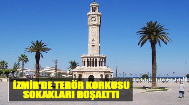 İzmir'de Terör Korkusu Sokakları Boşalttı
