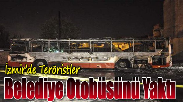 İzmir'de Teröristler Belediye Otobüsünü Yaktı