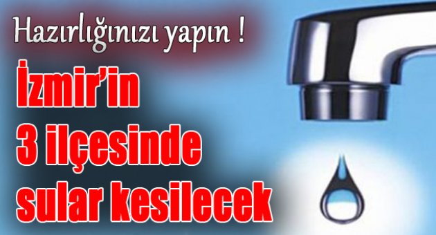 İzmir'deki 3 ilçede sular kesilecek...