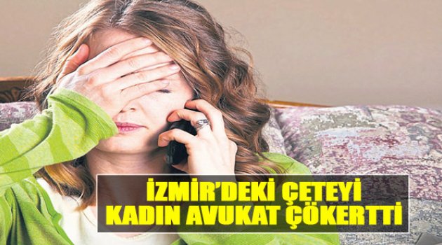 İzmir'deki Çeteyi Kadın Avukat Çökertti