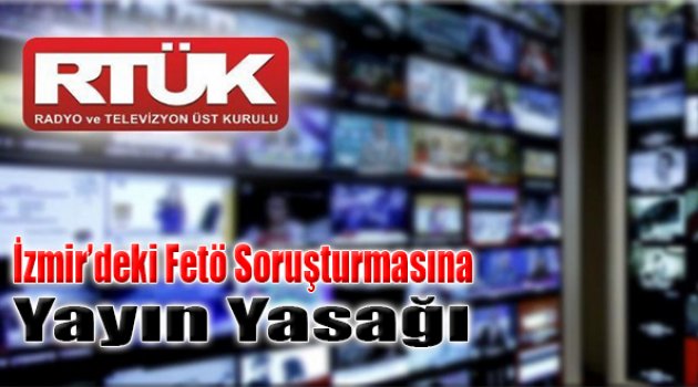 İzmir'deki FETÖ Soruşturmasına Yayın Yasağı!