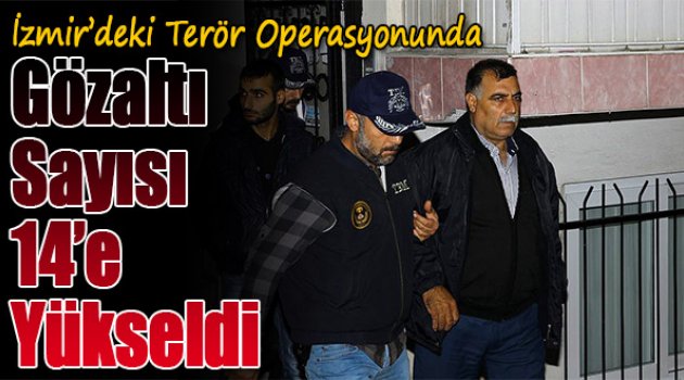 İzmir'deki Terör Operasyonunda Gözaltı Sayısı 14'e Yükseldi
