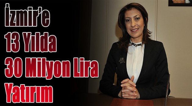 İzmir'e 13 yılda 30 milyar lira yatırım