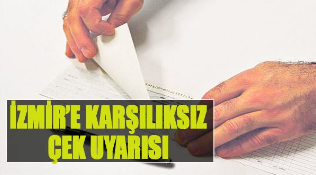 İzmir'e Karşılıksız Çek Uyarısı
