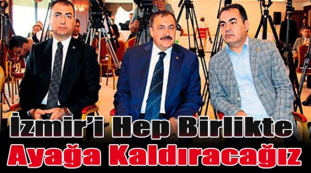 İzmir'i hep birlikte ayağa kaldıracağız