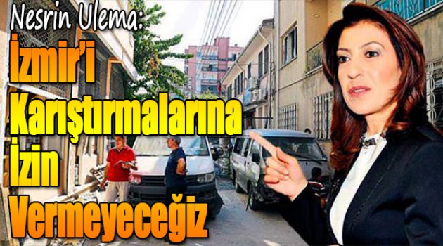 İzmir'i karıştırmalarına izin vermeyeceğiz