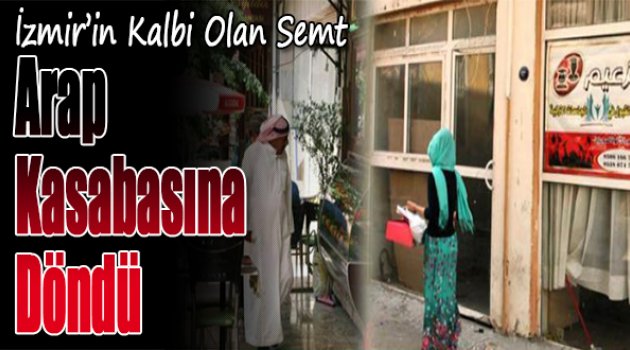 İzmir&#039;in Kalbi Olan Semt &#039; Arap Kasabasına&#039; Döndü