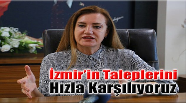 'İzmir'in Taleplerini Hızlıca Karşılıyoruz'