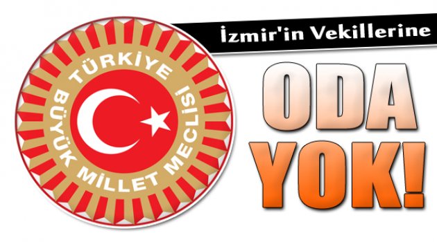 İzmir'in Vekilleri Mecliste Odasız Kaldı...