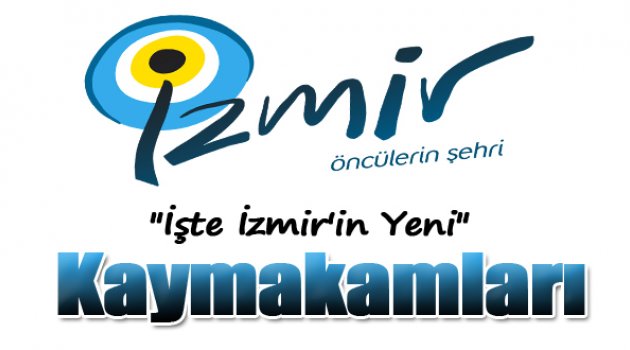 İzmir'in Yeni Kaymakamları Kimler Oldu?