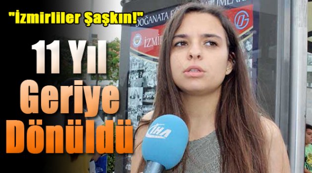 İzmirliller şaşkın! 11 yıl geriye dönüldü