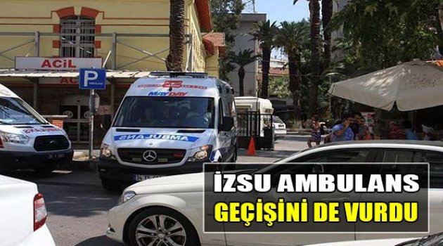 İZSU Ambulans Geçişini de Vurdu