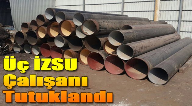İZSU Çalışanları Tutuklandı