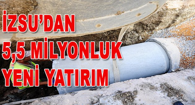 İZSU’dan 5.5 milyon liralık yatırım