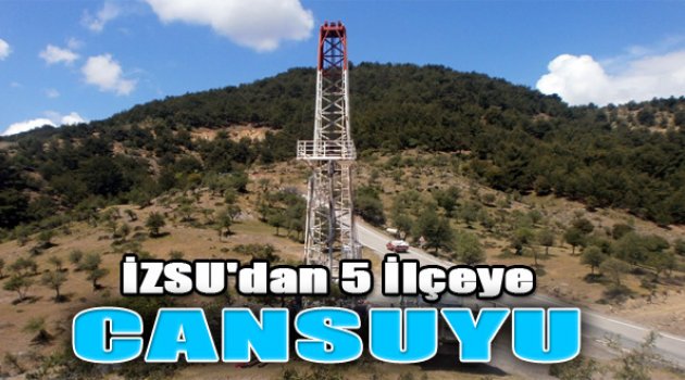 İZSU’dan 5 ilçeye “can suyu” geliyor