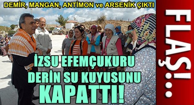 İZSU EFEMÇUKURU DERİN SU KUYUSUNU AĞIR METALLER YÜZÜNDEN MÜHÜRLEDİ!