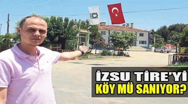 İZSU Tire’yi Köy Mü Sanıyor?