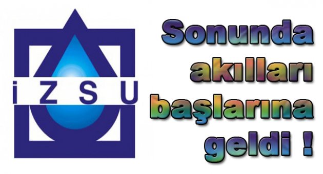 İZSU'nun aklı "sonunda" başına geldi...