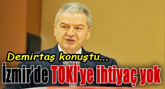 İZTO Başkanı Demirtaş İzmir&#039;de TOKİ istemiyor...