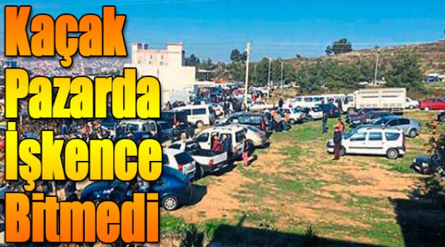 Kaçak Pazarda İşkence Bitmedi