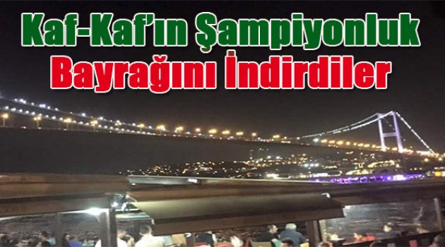 Kaf-Kaf'ın şampiyonluk bayrağını indirdiler!