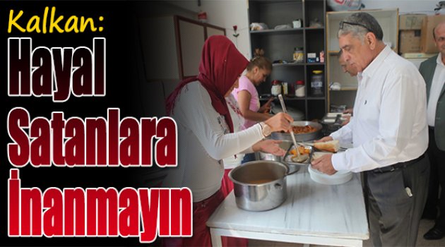 Kalkan: "Hayal Satanlara İnanmayın"