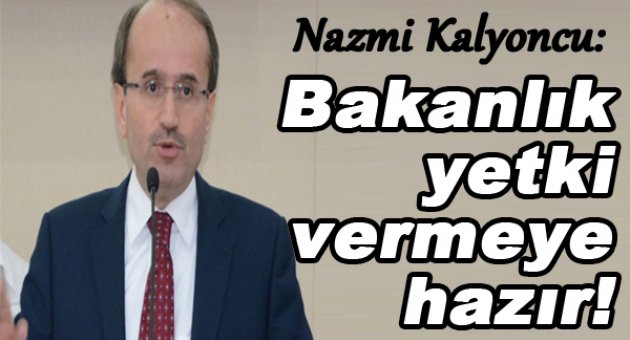 Kalyoncu “Dönüşüm için yetki isteyen belediyelere bakanlık yetki vermeye hazır”