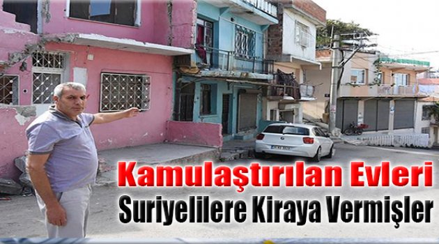 Kamulaştırılan Evleri Suriyelilere Kiraya Vermişler