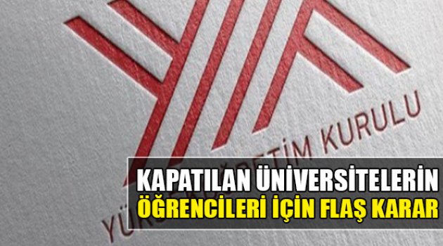 Kapatılan Üniversitelerin Öğrencileri İçin Flaş Karar