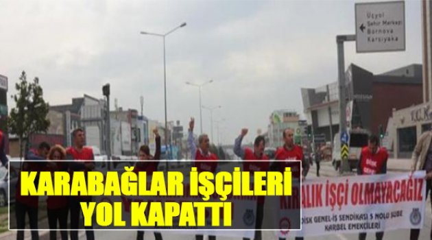 Karabağlar İşçileri Yol Kapattı