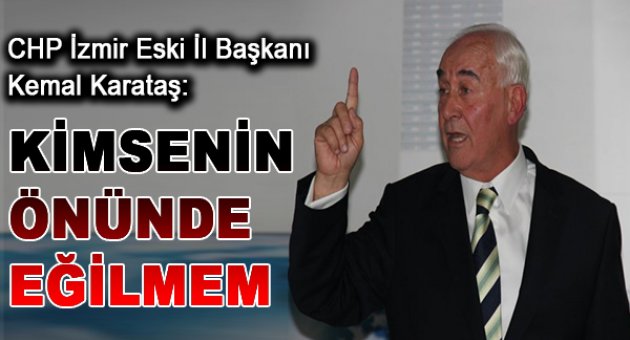 Karataş: “Kimsenin önünde eğilemem”