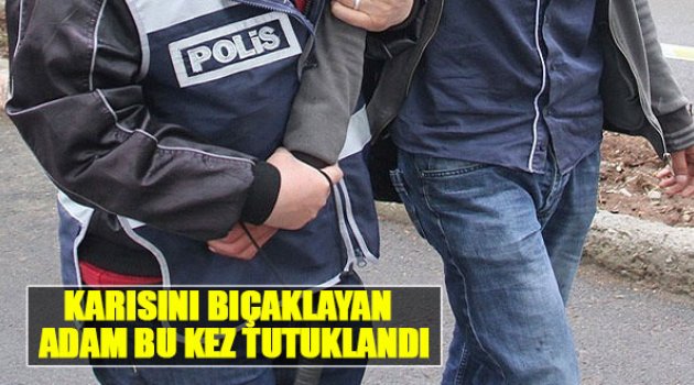 Karısını 25 Yerinden Bıçaklayan Adam Tutuklandı