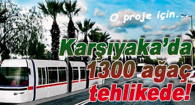 Karşıyaka Tramvayı'nda bin 300 ağaç tehlikede