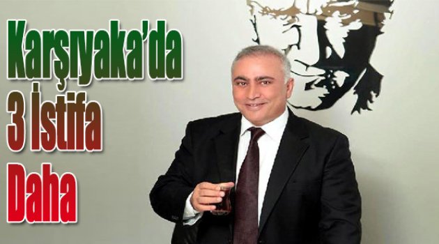 Karşıyaka'da 3 İstifa Daha