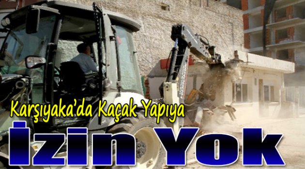 Karşıyaka'da Kaçak Yapıya İzin Yok