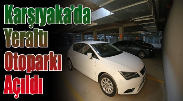 Karşıyaka'da Yeraltı Otoparkı Açıldı