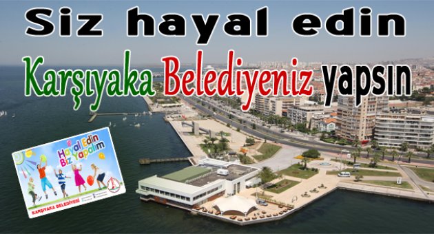 Karşıyakalı hayal ediyor; belediye yerine getiriyor...
