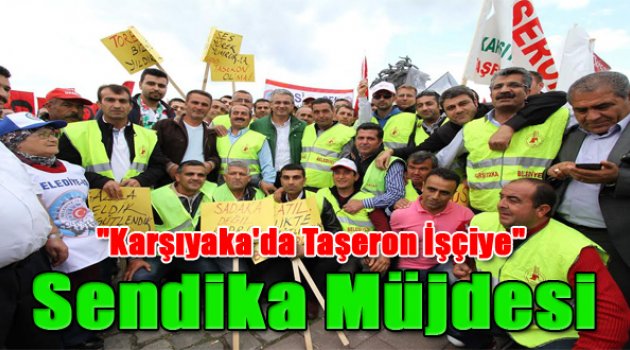 Karşıyakalı Taşeron İşçiye Sendika Müjdesi