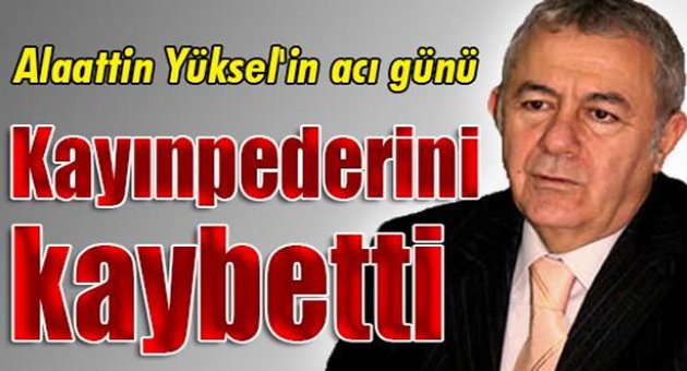 Kayınpederini kaybetti