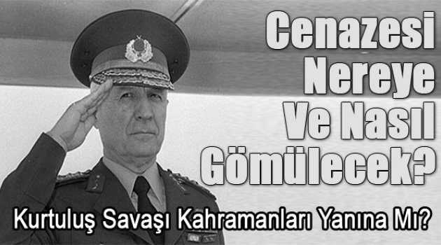 Kenan Evren Nasıl Gömülecek?