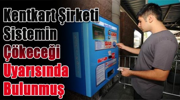 Kentkart Şirketi Sistemin Çökeceği Uyarısında Bulunmuş