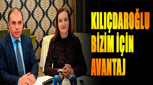 Kılıçdaroğlu, bizim için avantaj