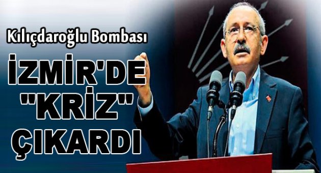 Kılıçdaroğlu bombası İzmir'de kriz çıkardı