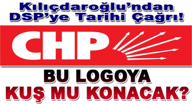 Kılıçdaroğlu: DSP Partiyi Kapatıp Gelin